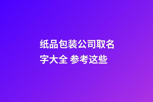 纸品包装公司取名字大全 参考这些-第1张-公司起名-玄机派